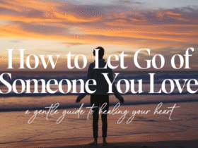 How to Let Go of Someone You Love